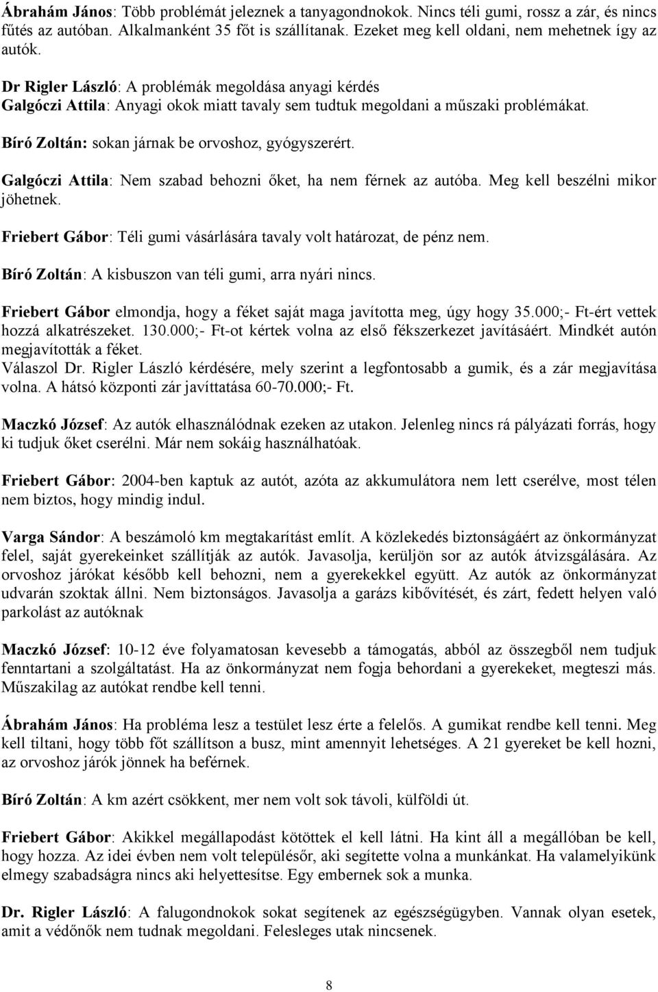 Galgóczi Attila: Nem szabad behozni őket, ha nem férnek az autóba. Meg kell beszélni mikor jöhetnek. Friebert Gábor: Téli gumi vásárlására tavaly volt határozat, de pénz nem.