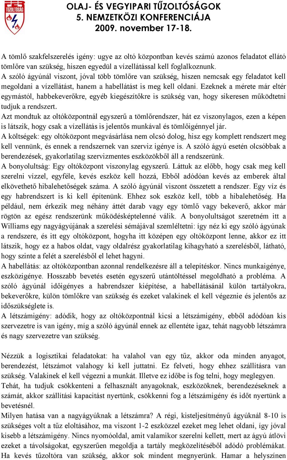 Ezeknek a mérete már eltér egymástól, habbekeverőkre, egyéb kiegészítőkre is szükség van, hogy sikeresen működtetni tudjuk a rendszert.