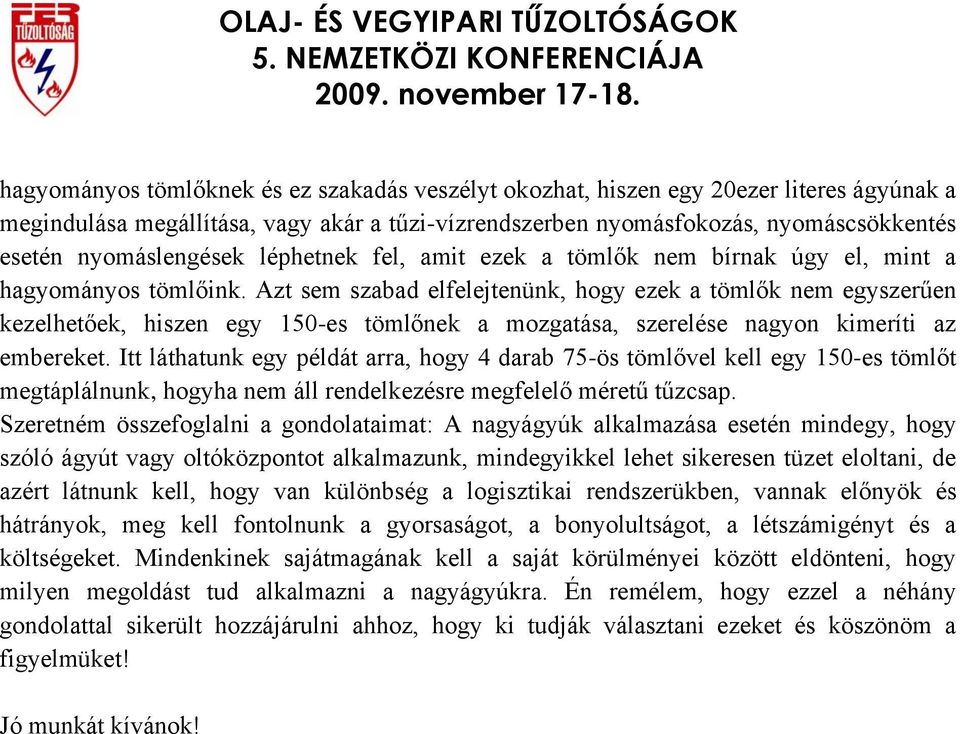 Azt sem szabad elfelejtenünk, hogy ezek a tömlők nem egyszerűen kezelhetőek, hiszen egy 150-es tömlőnek a mozgatása, szerelése nagyon kimeríti az embereket.