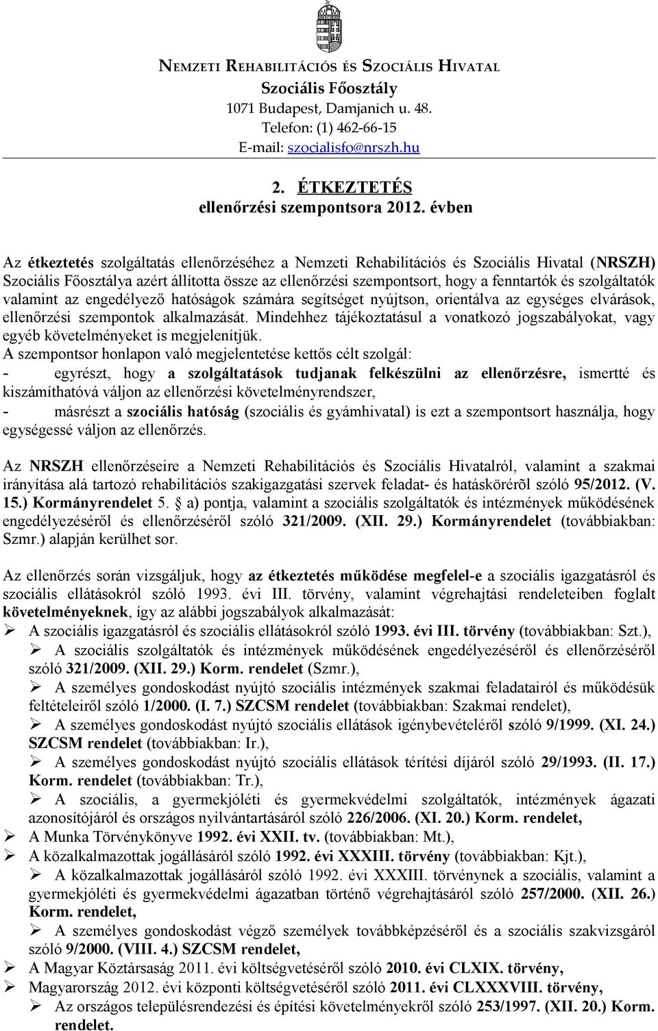 szolgáltatók valamint az engedélyező hatóságok számára segítséget nyújtson, orientálva az egységes elvárások, ellenőrzési szempontok alkalmazását.