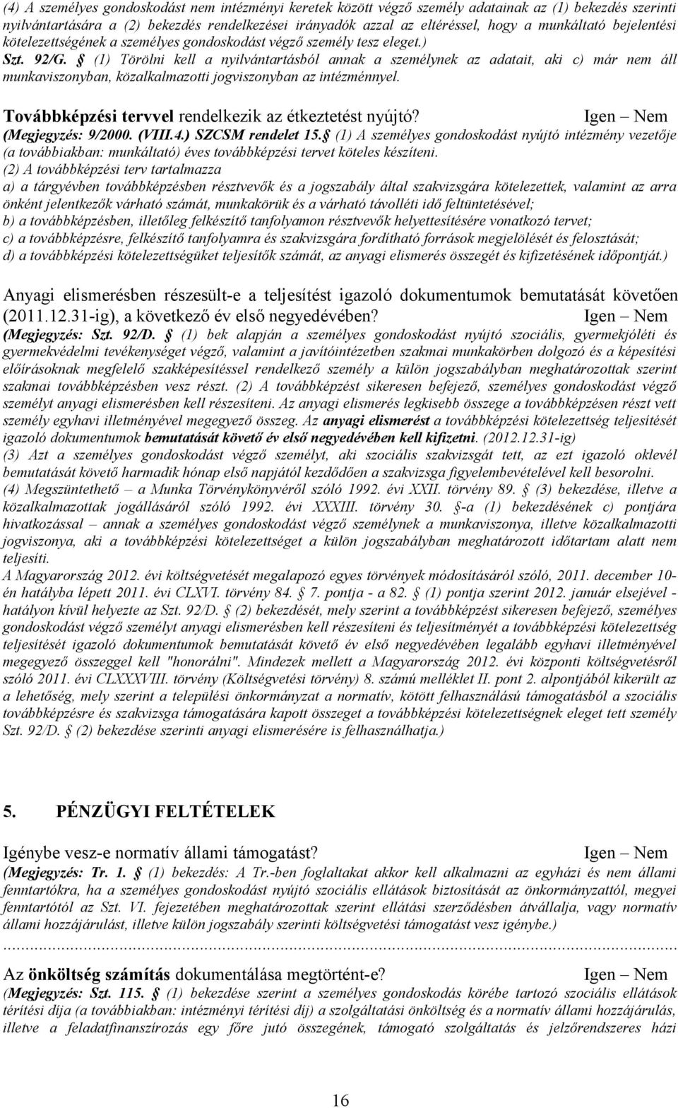 (1) Törölni kell a nyilvántartásból annak a személynek az adatait, aki c) már nem áll munkaviszonyban, közalkalmazotti jogviszonyban az intézménnyel.