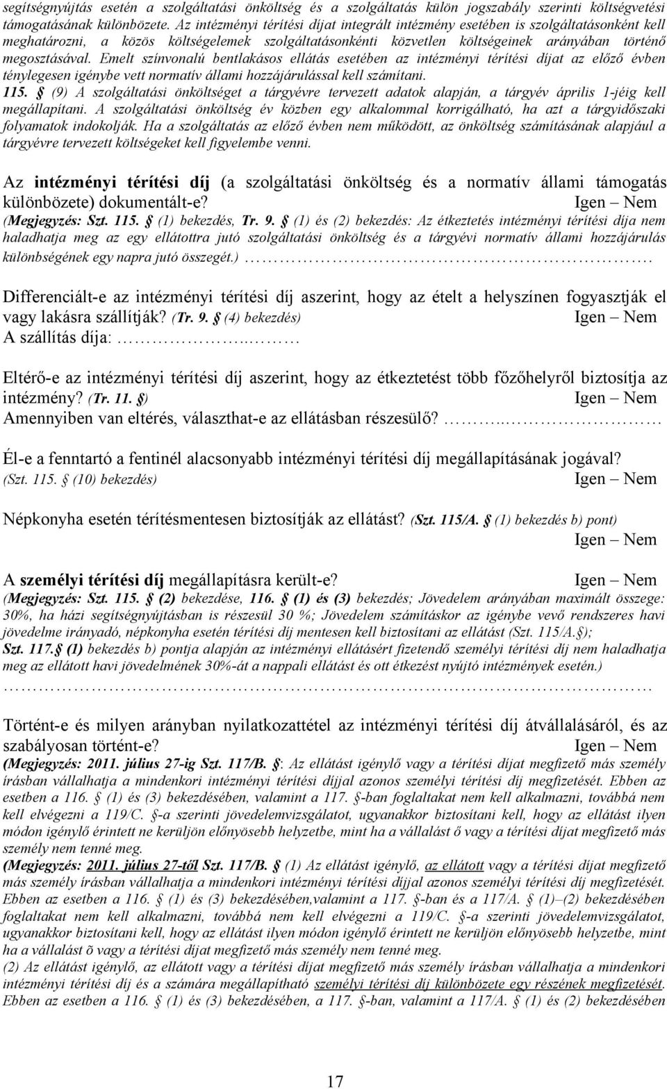 Emelt színvonalú bentlakásos ellátás esetében az intézményi térítési díjat az előző évben ténylegesen igénybe vett normatív állami hozzájárulással kell számítani. 115.