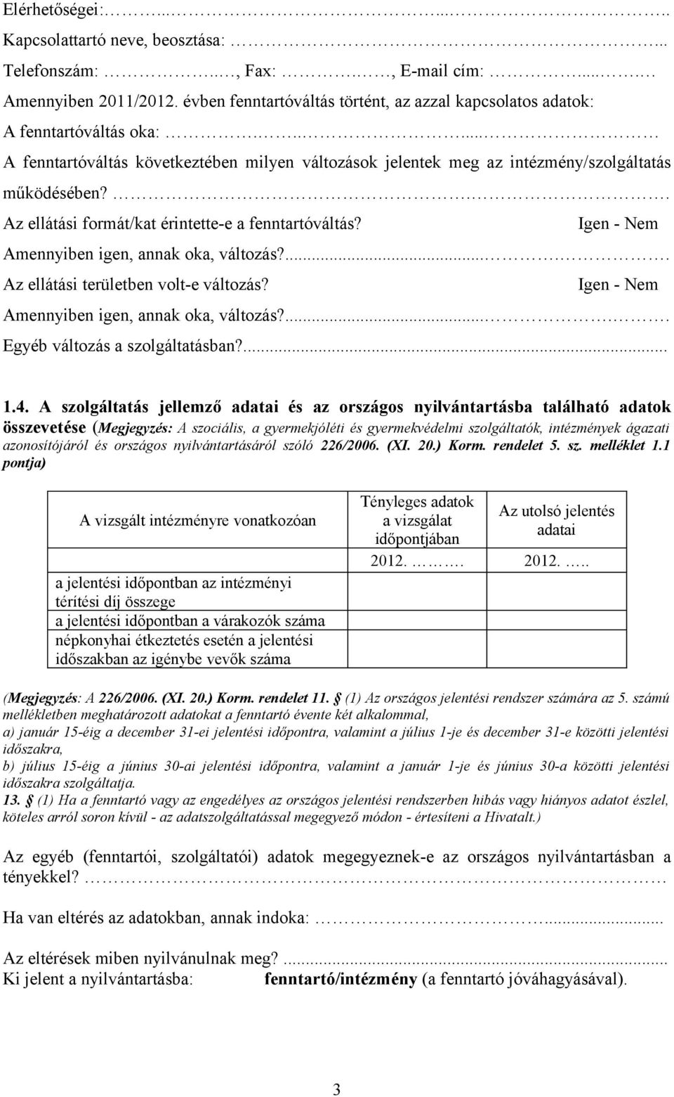 .. Az ellátási formát/kat érintette-e a fenntartóváltás? Igen - Nem Amennyiben igen, annak oka, változás?..... Az ellátási területben volt-e változás? Igen - Nem Amennyiben igen, annak oka, változás?..... Egyéb változás a szolgáltatásban?