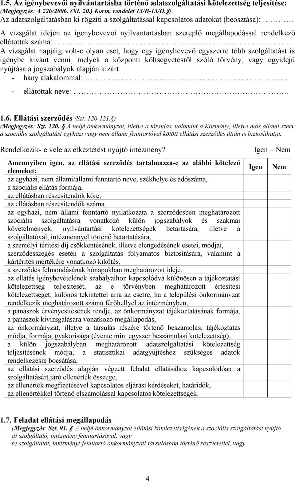 . A vizsgálat napjáig volt-e olyan eset, hogy egy igénybevevő egyszerre több szolgáltatást is igénybe kívánt venni, melyek a központi költségvetésről szóló törvény, vagy egyidejű nyújtása a