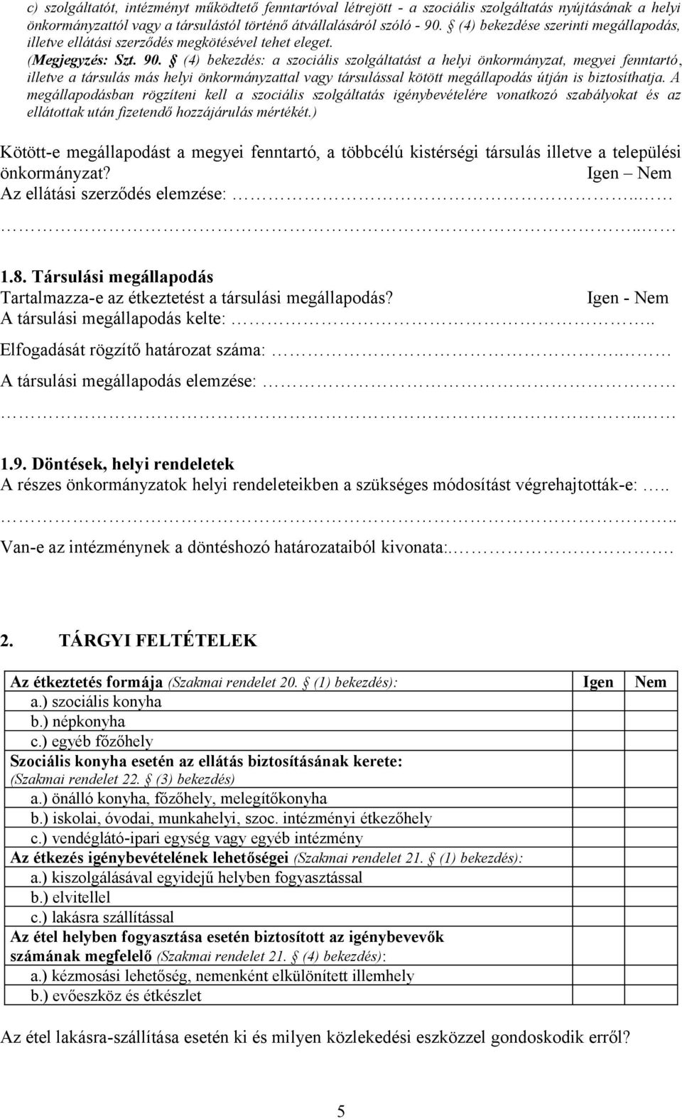 (4) bekezdés: a szociális szolgáltatást a helyi önkormányzat, megyei fenntartó, illetve a társulás más helyi önkormányzattal vagy társulással kötött megállapodás útján is biztosíthatja.