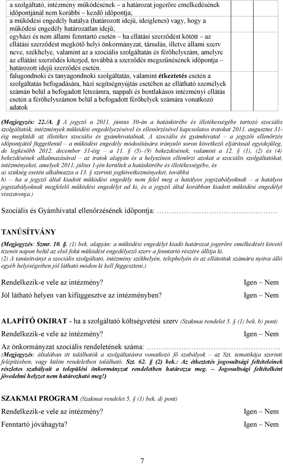 valamint az a szociális szolgáltatás és férőhelyszám, amelyre az ellátási szerződés kiterjed, továbbá a szerződés megszűnésének időpontja határozott idejű szerződés esetén.