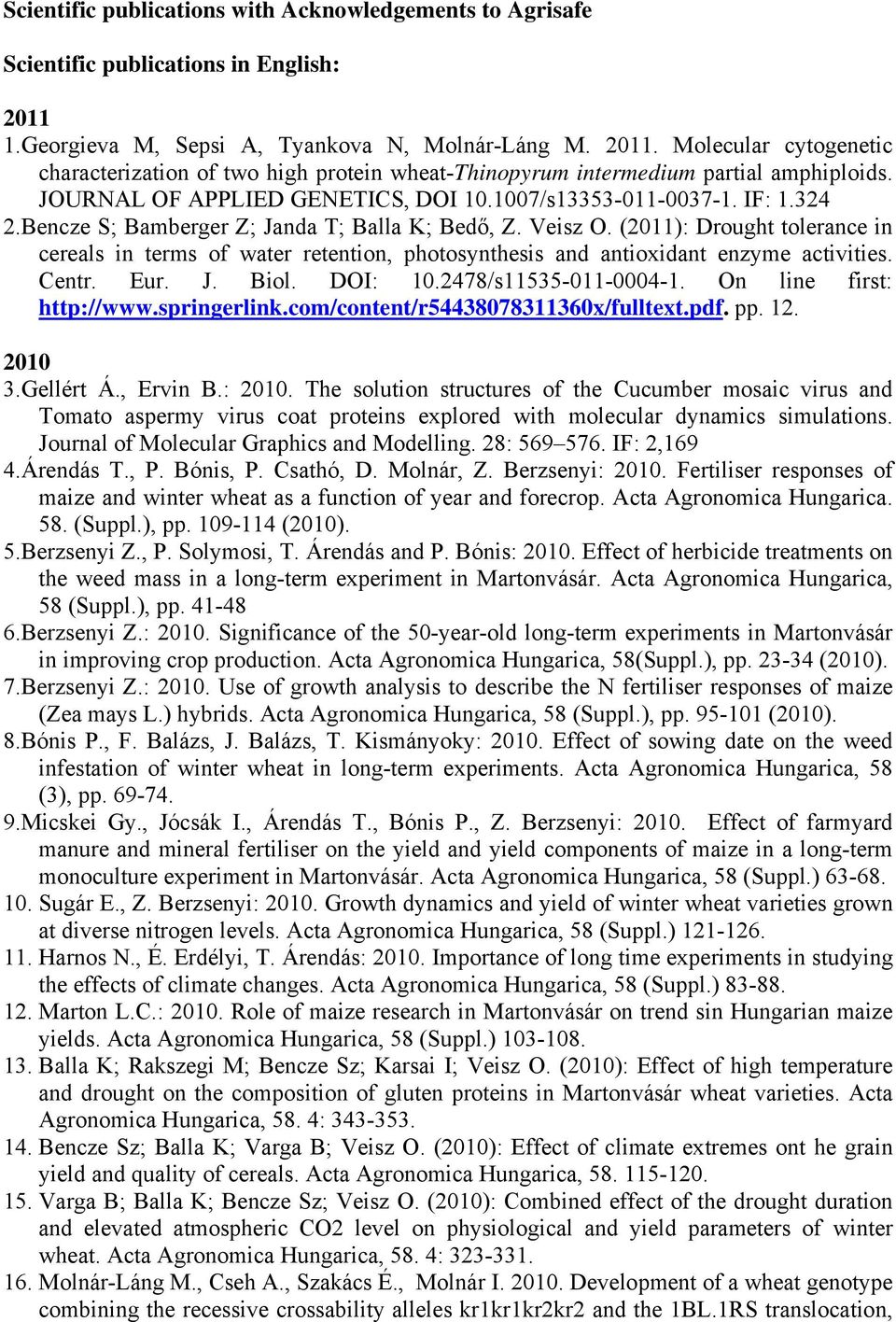 JOURNAL OF APPLIED GENETICS, DOI 10.1007/s13353-011-0037-1. IF: 1.324 2.Bencze S; Bamberger Z; Janda T; Balla K; Bedő, Z. Veisz O.