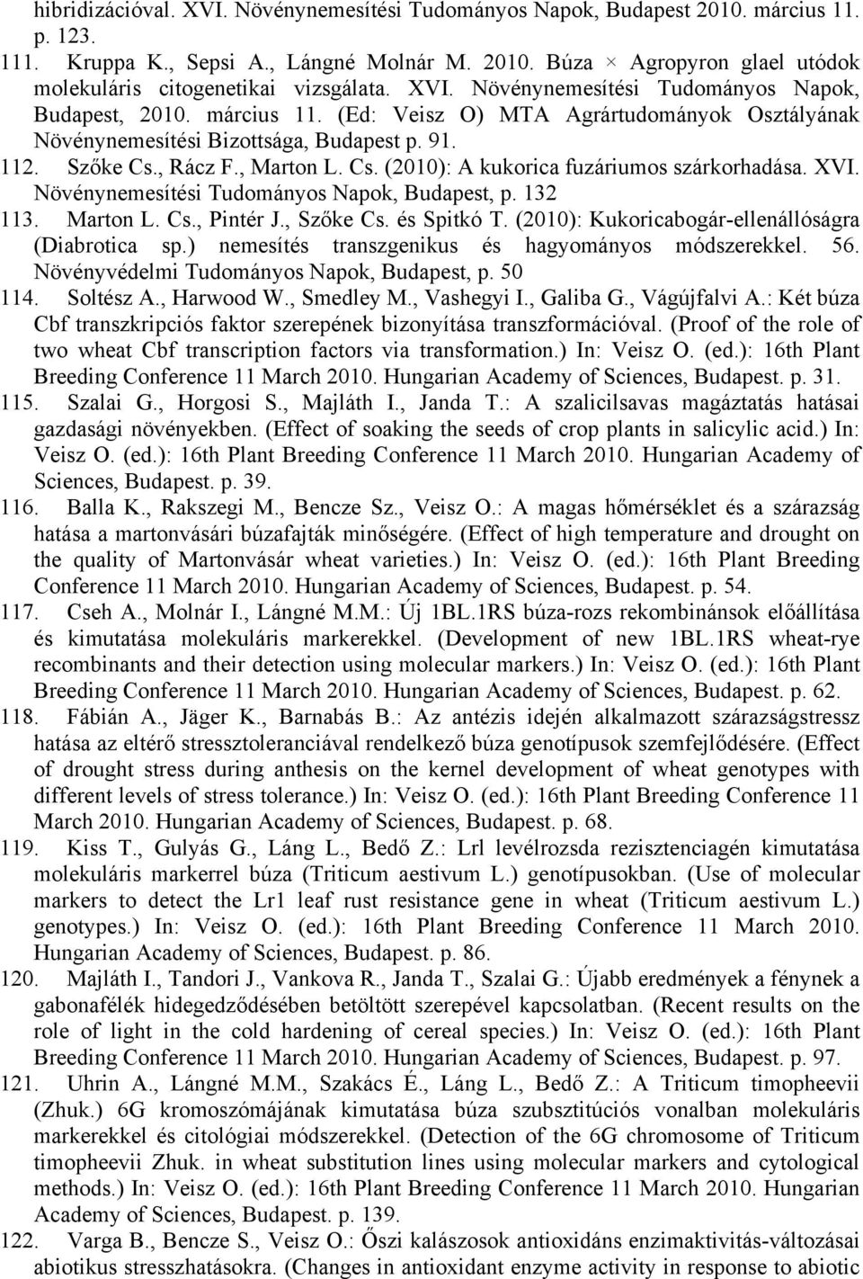 , Rácz F., Marton L. Cs. (2010): A kukorica fuzáriumos szárkorhadása. XVI. Növénynemesítési Tudományos Napok, Budapest, p. 132 113. Marton L. Cs., Pintér J., Szőke Cs. és Spitkó T.