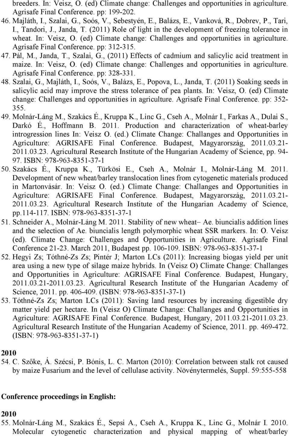 (ed) Climate change: Challenges and opportunities in agriculture. Agrisafe Final Conference. pp: 312-315. 47. Pál, M., Janda, T., Szalai, G.