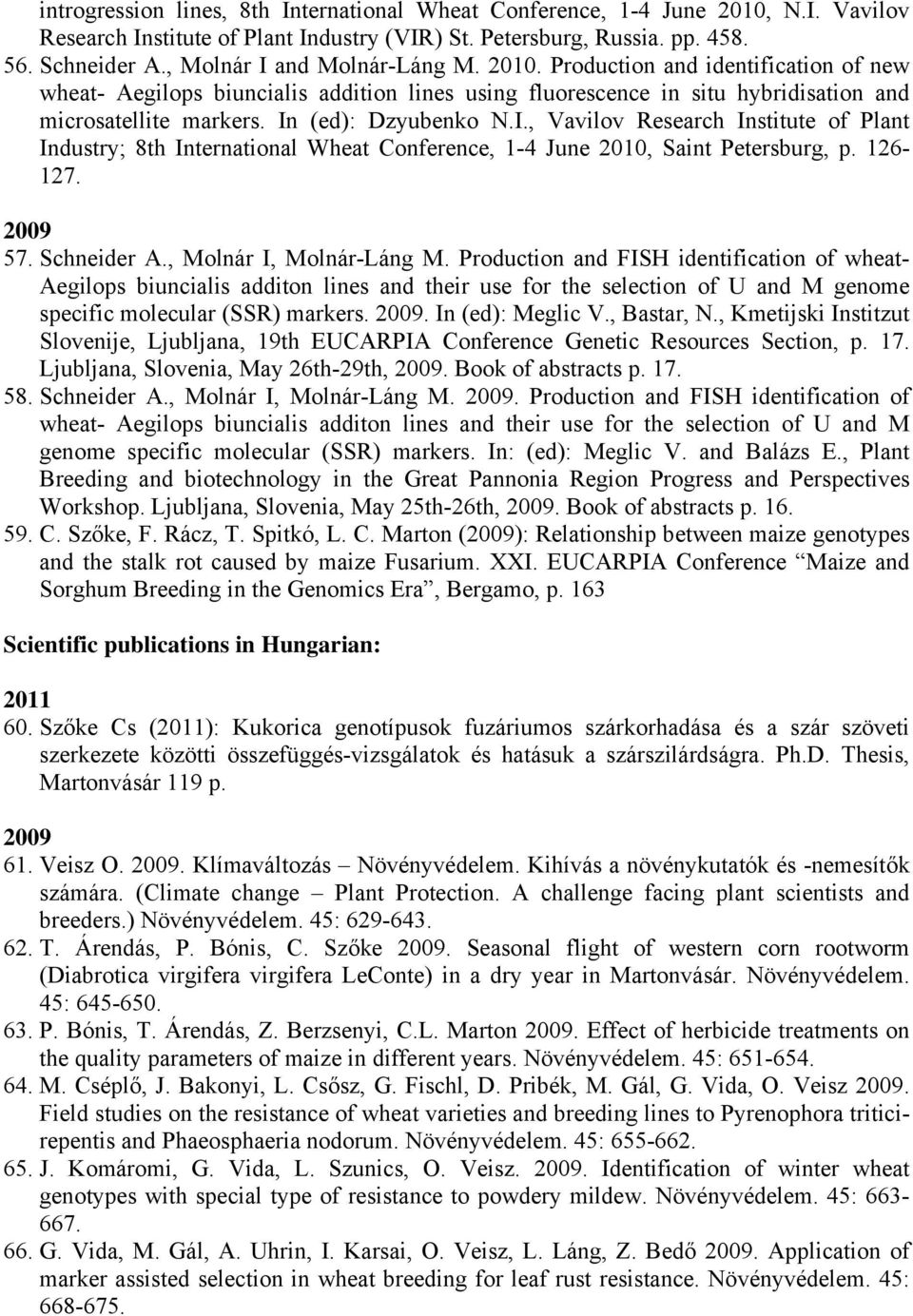 In (ed): Dzyubenko N.I., Vavilov Research Institute of Plant Industry; 8th International Wheat Conference, 1-4 June 2010, Saint Petersburg, p. 126-127. 2009 57. Schneider A., Molnár I, Molnár-Láng M.