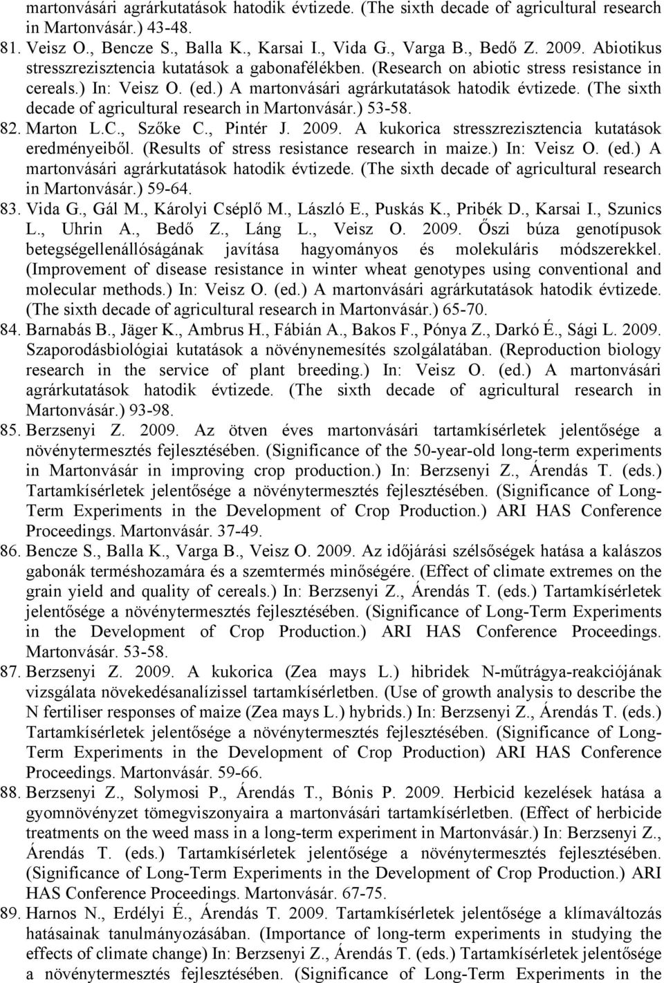 (The sixth decade of agricultural research in Martonvásár.) 53-58. 82. Marton L.C., Szőke C., Pintér J. 2009. A kukorica stresszrezisztencia kutatások eredményeiből.