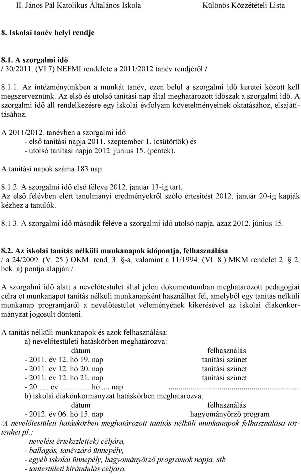 tanévben a szorgalmi idő - első tanítási napja 2011. szeptember 1. (csütörtök) és - utolsó tanítási napja 2012. június 15. (péntek). A tanítási napok száma 183 nap. 8.1.2. A szorgalmi idő első féléve 2012.