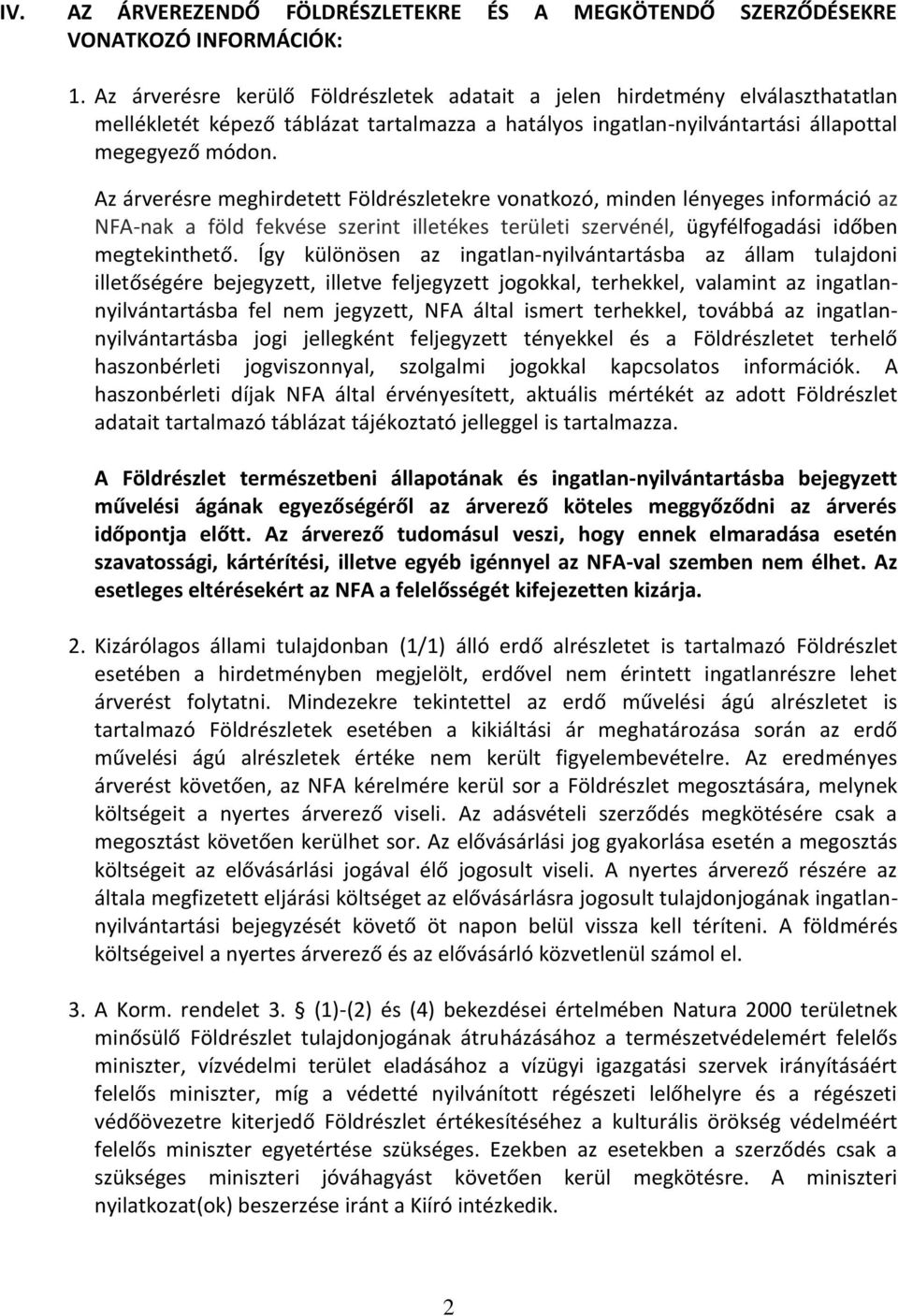 Az árverésre meghirdetett Földrészletekre vonatkozó, minden lényeges információ az NFA-nak a föld fekvése szerint illetékes területi szervénél, ügyfélfogadási időben megtekinthető.