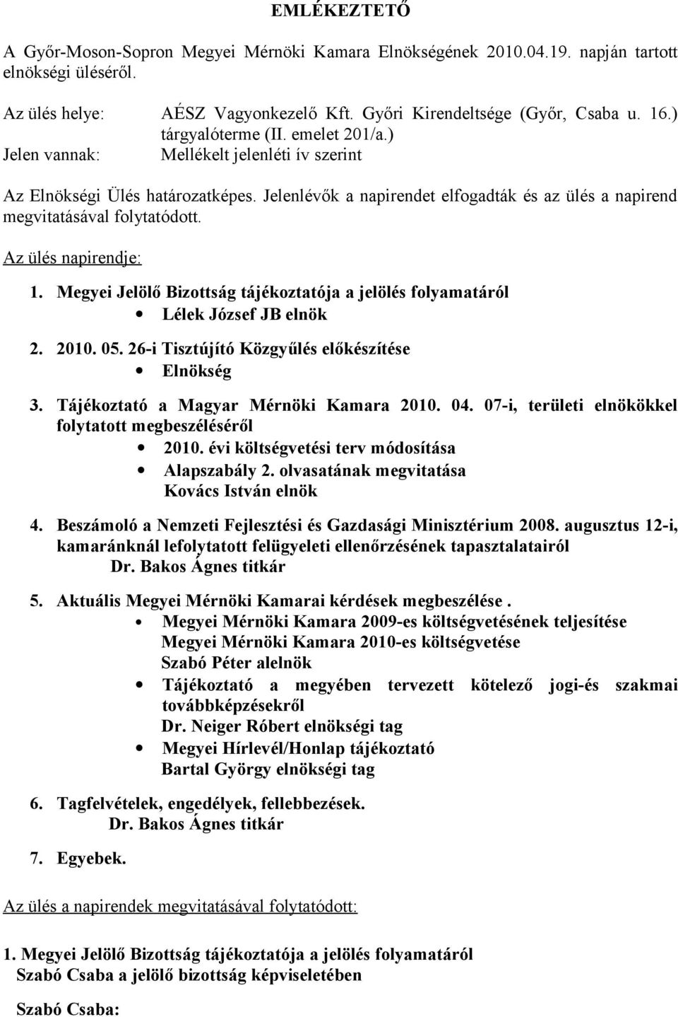 Az ülés napirendje: 1. Megyei Jelölő Bizottság tájékoztatója a jelölés folyamatáról Lélek József JB elnök 2. 2010. 05. 26-i Tisztújító Közgyűlés előkészítése Elnökség 3.