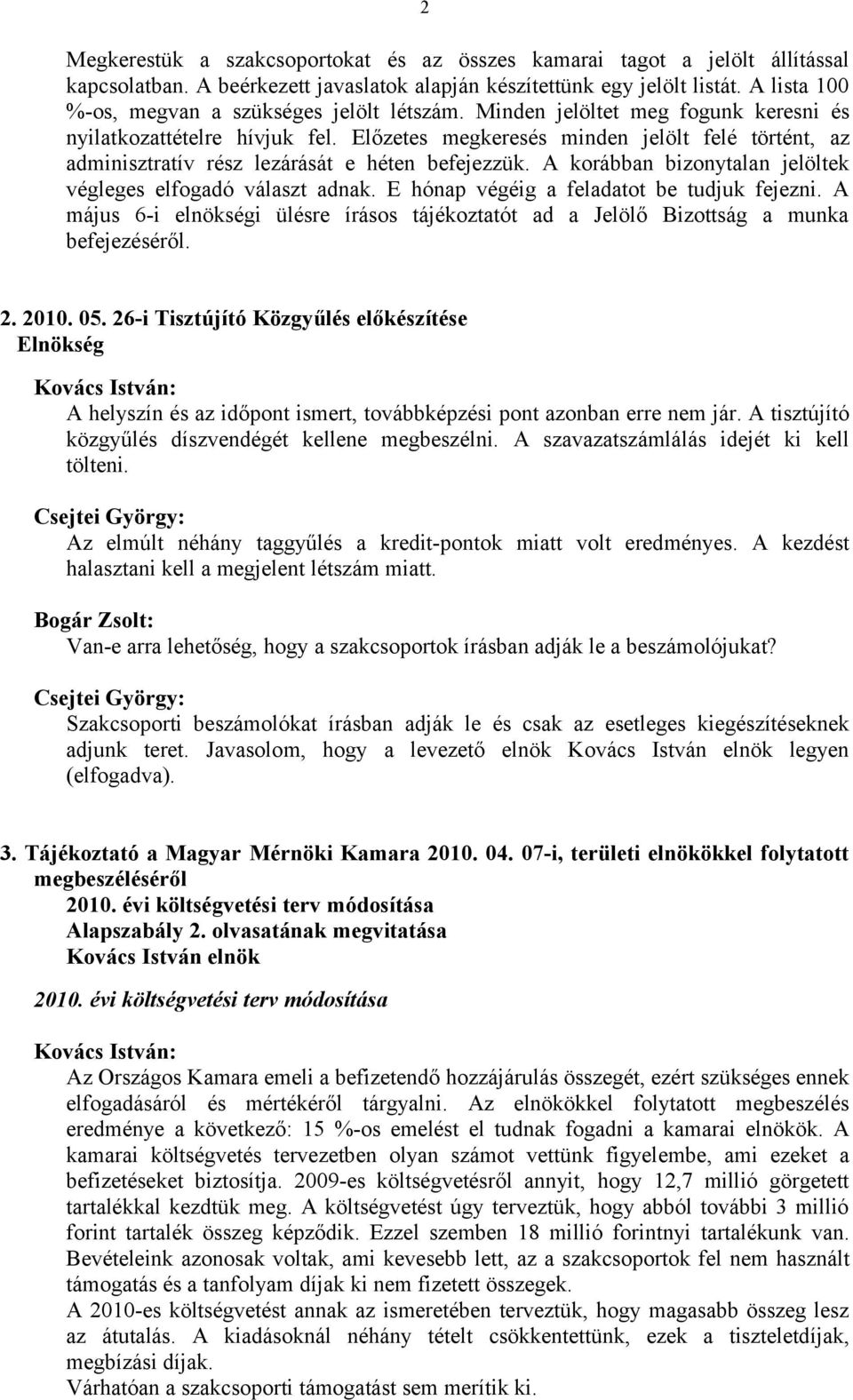 Előzetes megkeresés minden jelölt felé történt, az adminisztratív rész lezárását e héten befejezzük. A korábban bizonytalan jelöltek végleges elfogadó választ adnak.