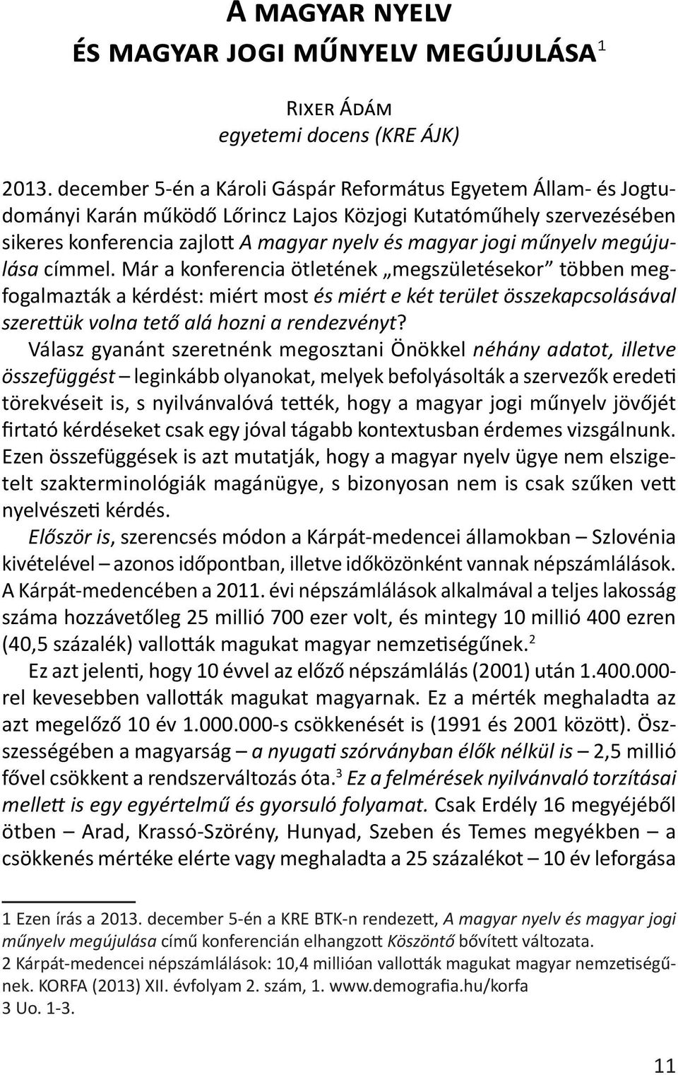 megújulása címmel. Már a konferencia ötletének megszületésekor többen megfogalmazták a kérdést: miért most és miért e két terület összekapcsolásával szerettük volna tető alá hozni a rendezvényt?