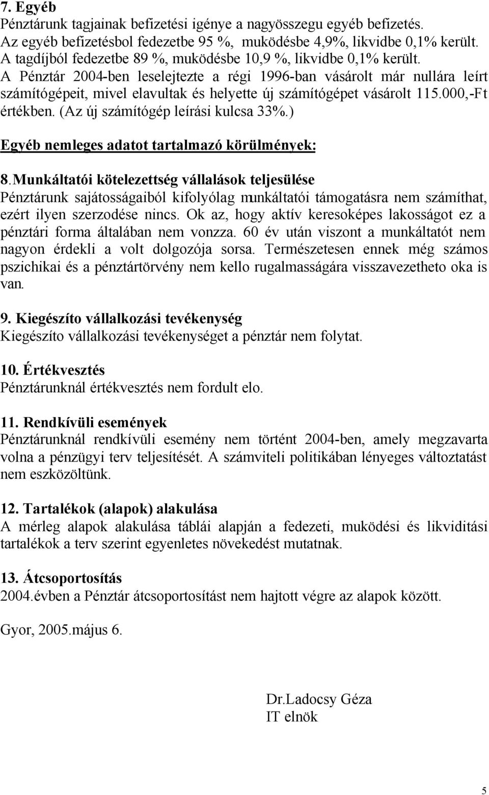 A Pénztár 2004-ben leselejtezte a régi 1996-ban vásárolt már nullára leírt számítógépeit, mivel elavultak és helyette új számítógépet vásárolt 115.000,-Ft értékben.