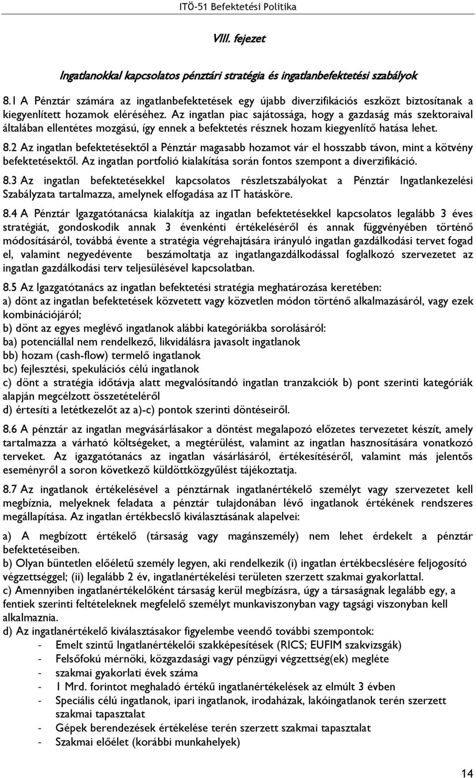 Az ingatlan piac sajátossága, hogy a gazdaság más szektoraival általában ellentétes mozgású, így ennek a befektetés résznek hozam kiegyenlítő hatása lehet. 8.