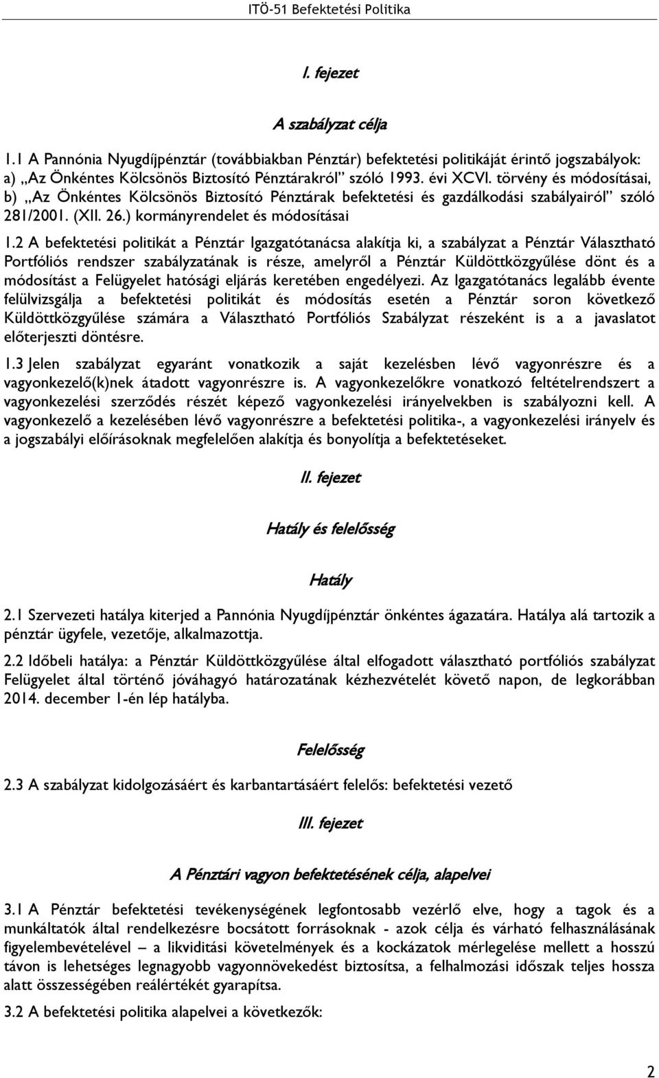 2 A befektetési politikát a Pénztár Igazgatótanácsa alakítja ki, a szabályzat a Pénztár Választható Portfóliós rendszer szabályzatának is része, amelyről a Pénztár Küldöttközgyűlése dönt és a