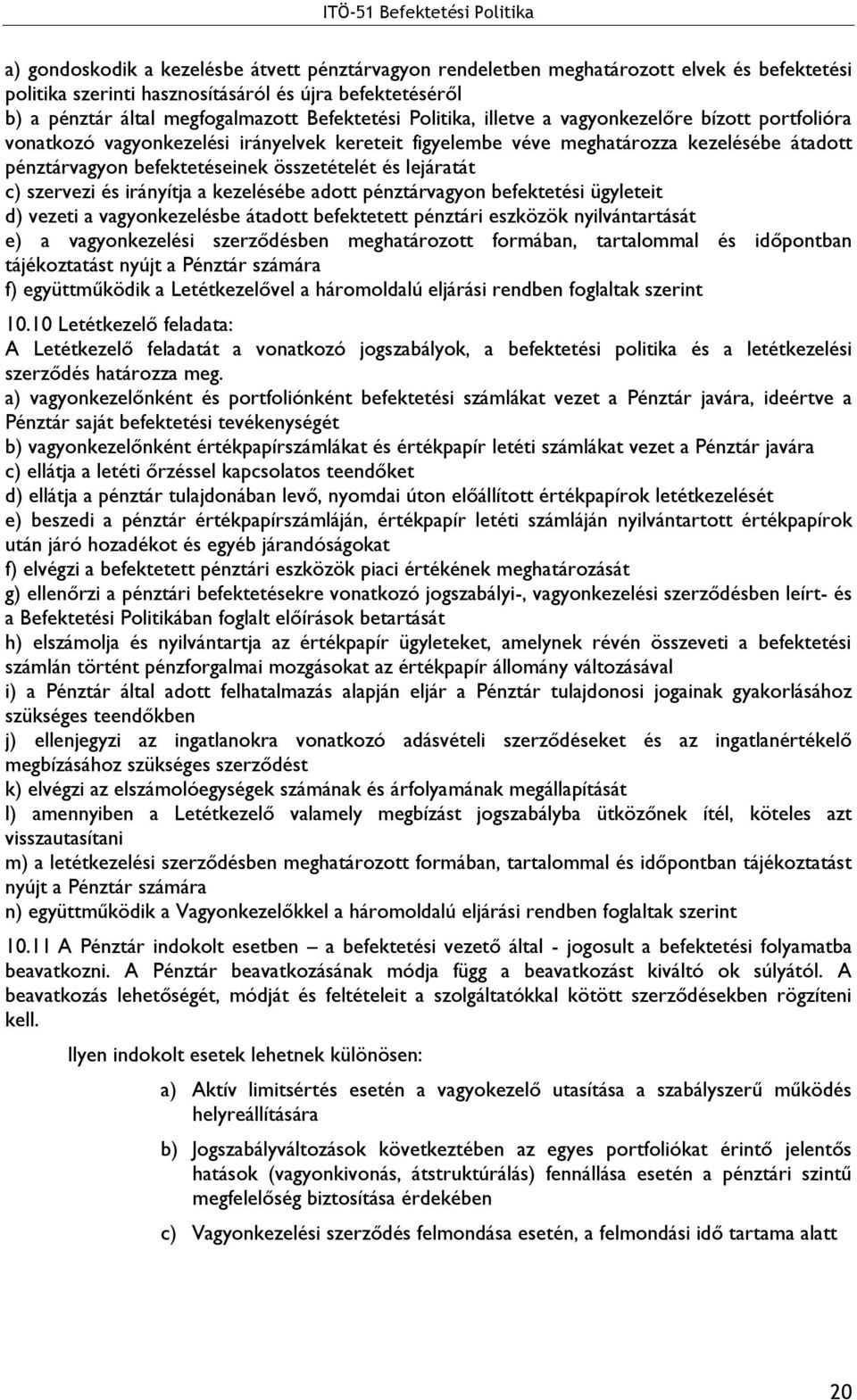 lejáratát c) szervezi és irányítja a kezelésébe adott pénztárvagyon befektetési ügyleteit d) vezeti a vagyonkezelésbe átadott befektetett pénztári eszközök nyilvántartását e) a vagyonkezelési