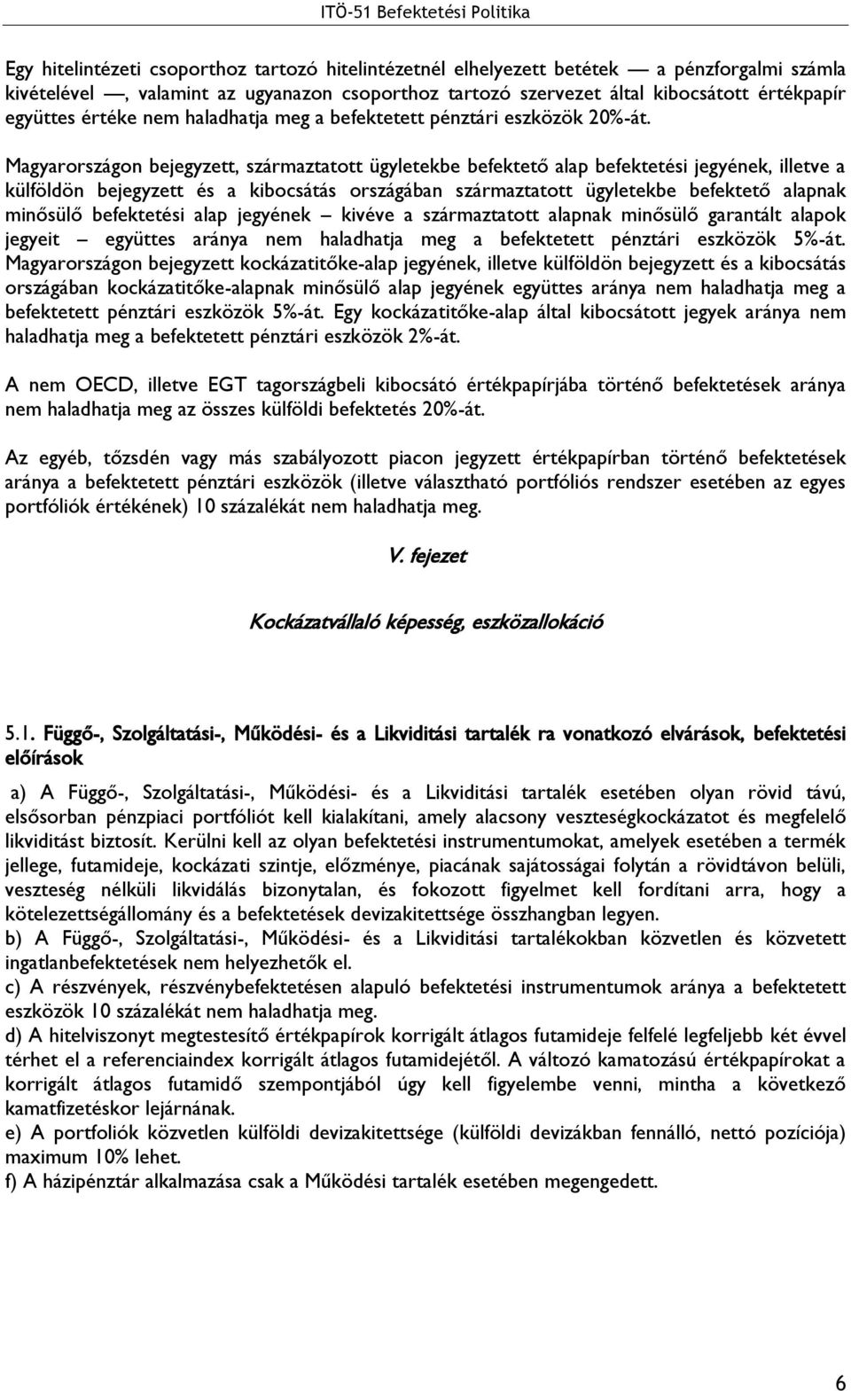 Magyarországon bejegyzett, származtatott ügyletekbe befektető alap befektetési jegyének, illetve a külföldön bejegyzett és a kibocsátás országában származtatott ügyletekbe befektető alapnak minősülő