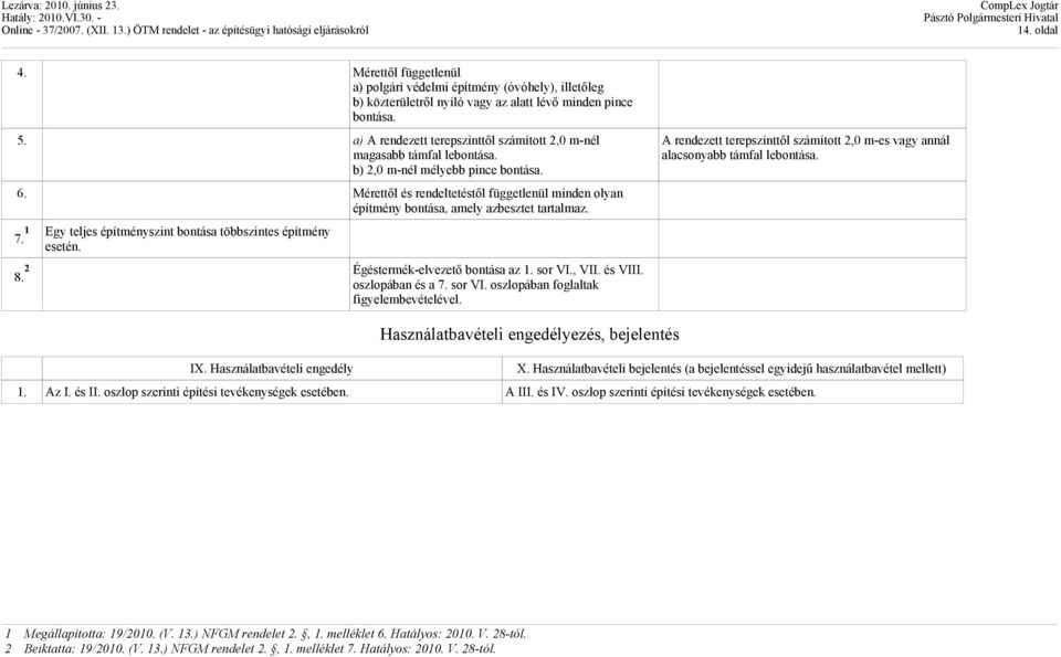 Mérettől és rendeltetéstől függetlenül minden olyan építmény bontása, amely azbesztet tartalmaz. 7. 1 Egy teljes építményszint bontása többszintes építmény esetén. 8.