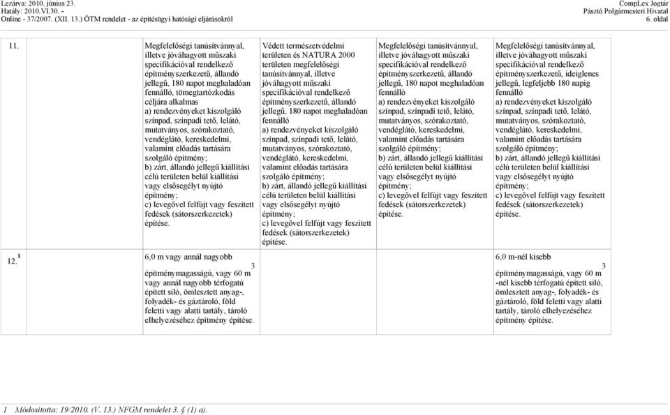 rendezvényeket kiszolgáló színpad, színpadi tető, lelátó, mutatványos, szórakoztató, vendéglátó, kereskedelmi, valamint előadás tartására szolgáló építmény; b) zárt, állandó jellegű kiállítási célú