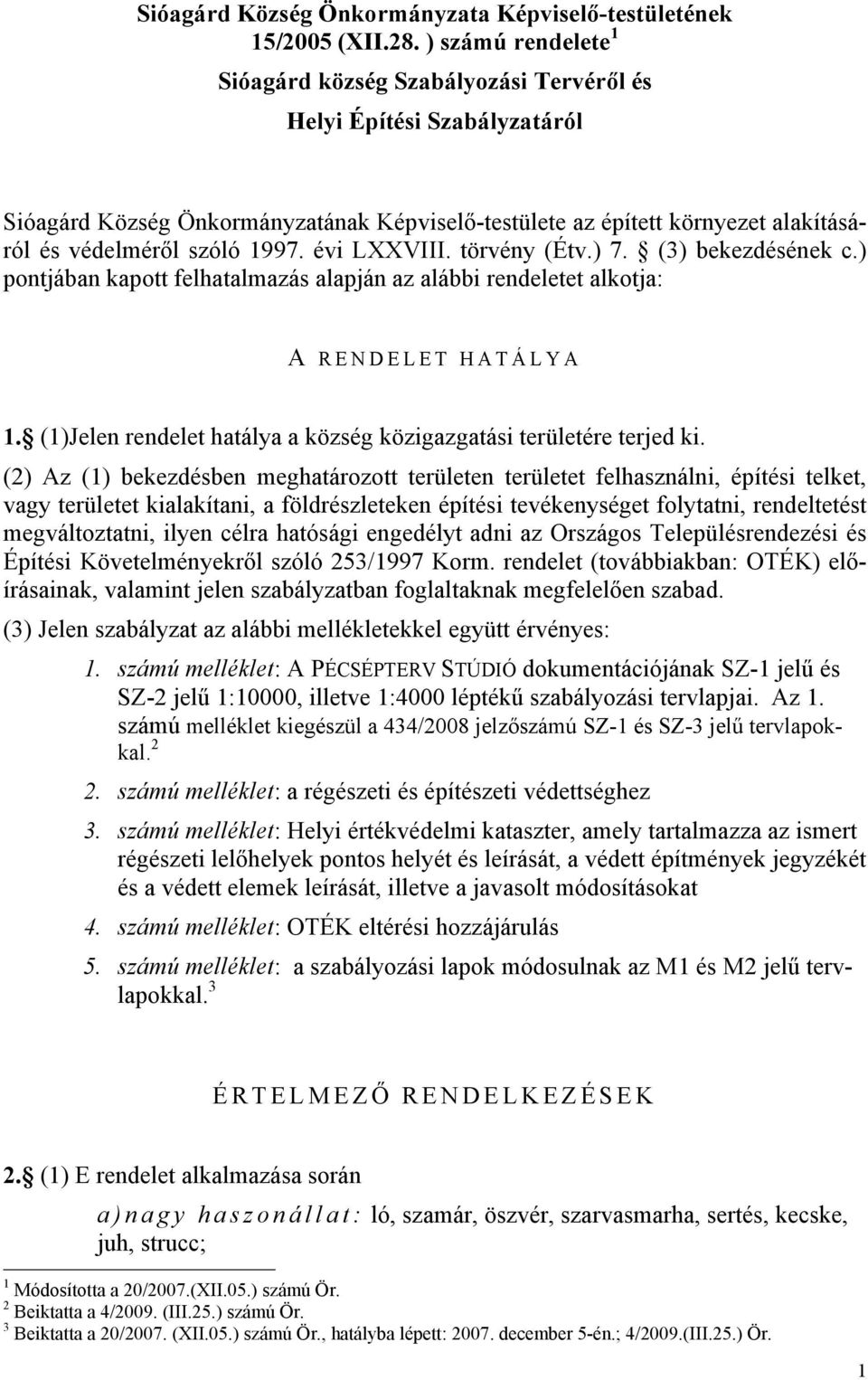 1997. évi LXXVIII. törvény (Étv.) 7. (3) bekezdésének c.) pontjában kapott felhatalmazás alapján az alábbi rendeletet alkotja: A RENDELET HATÁLYA 1.