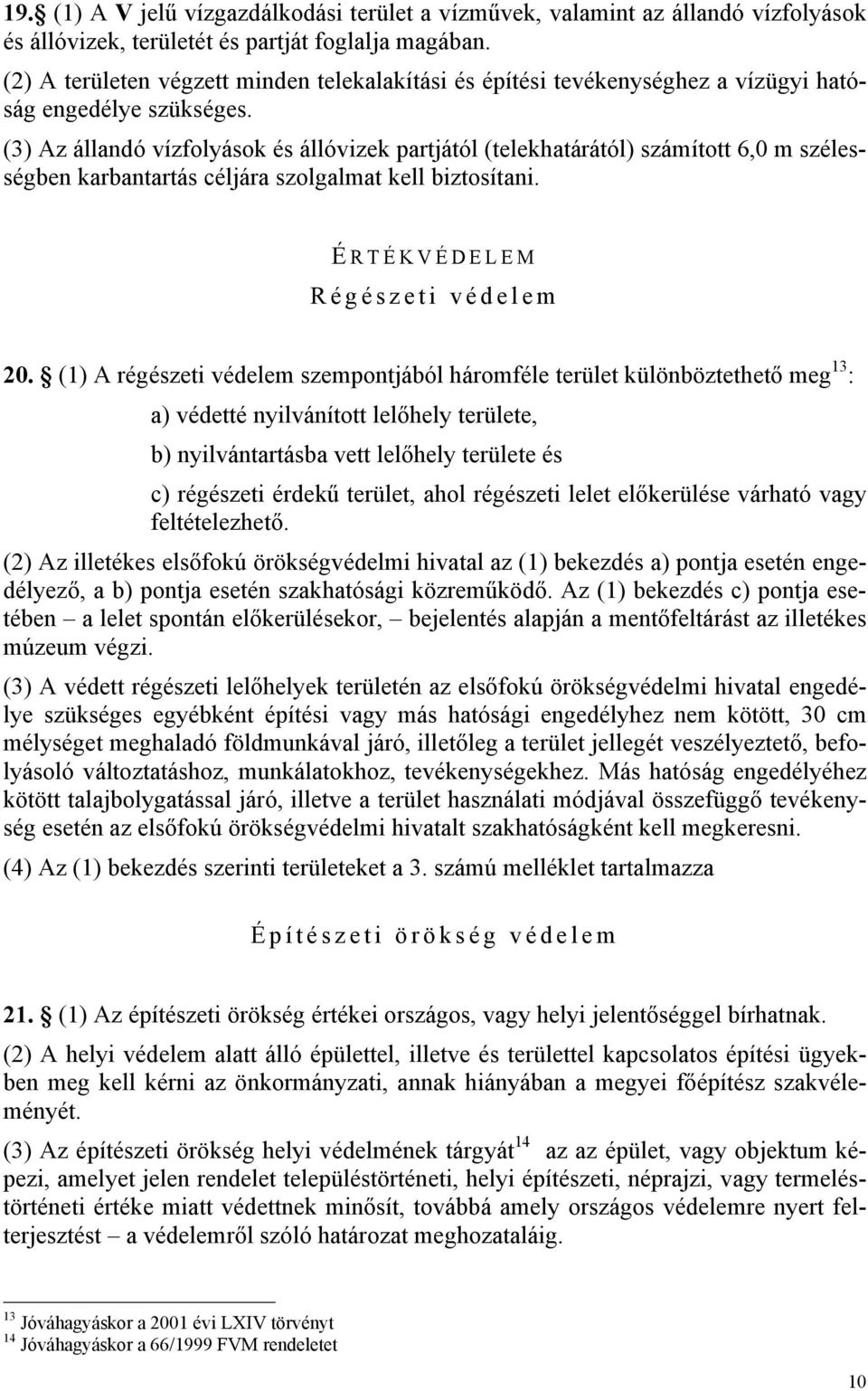 (3) Az állandó vízfolyások és állóvizek partjától (telekhatárától) számított 6,0 m szélességben karbantartás céljára szolgalmat kell biztosítani. É RTÉKVÉDELEM Régészeti védelem 20.