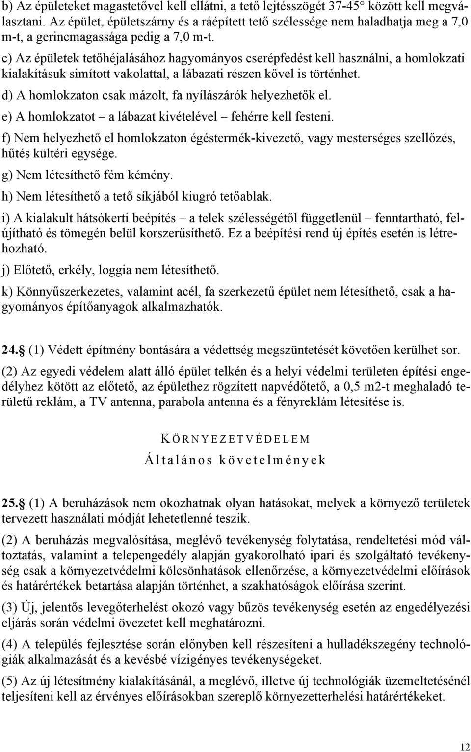 c) Az épületek tetőhéjalásához hagyományos cserépfedést kell használni, a homlokzati kialakításuk simított vakolattal, a lábazati részen kővel is történhet.