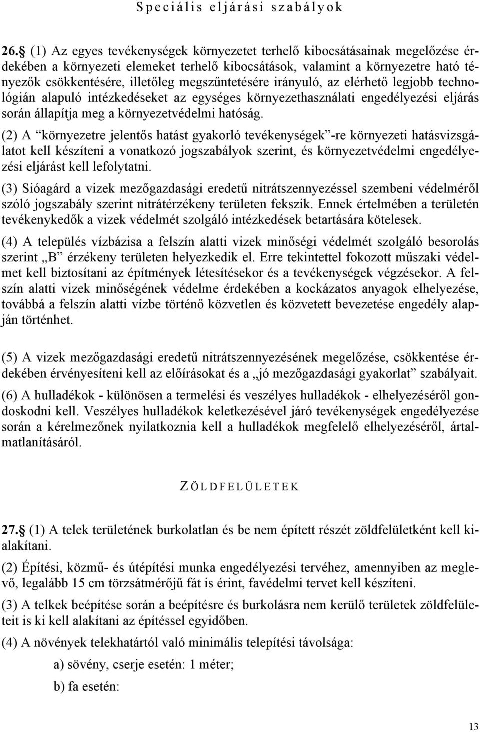 megszűntetésére irányuló, az elérhető legjobb technológián alapuló intézkedéseket az egységes környezethasználati engedélyezési eljárás során állapítja meg a környezetvédelmi hatóság.