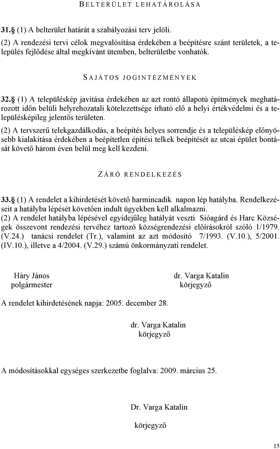 (1) A településkép javítása érdekében az azt rontó állapotú építmények meghatározott időn belüli helyrehozatali kötelezettsége írható elő a helyi értékvédelmi és a településképileg jelentős területen.