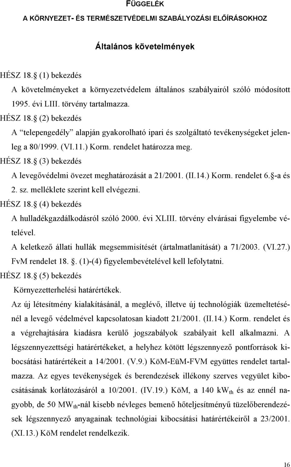 (II.14.) Korm. rendelet 6. -a és 2. sz. melléklete szerint kell elvégezni. HÉSZ 18. (4) bekezdés A hulladékgazdálkodásról szóló 2000. évi XLIII. törvény elvárásai figyelembe vételével.