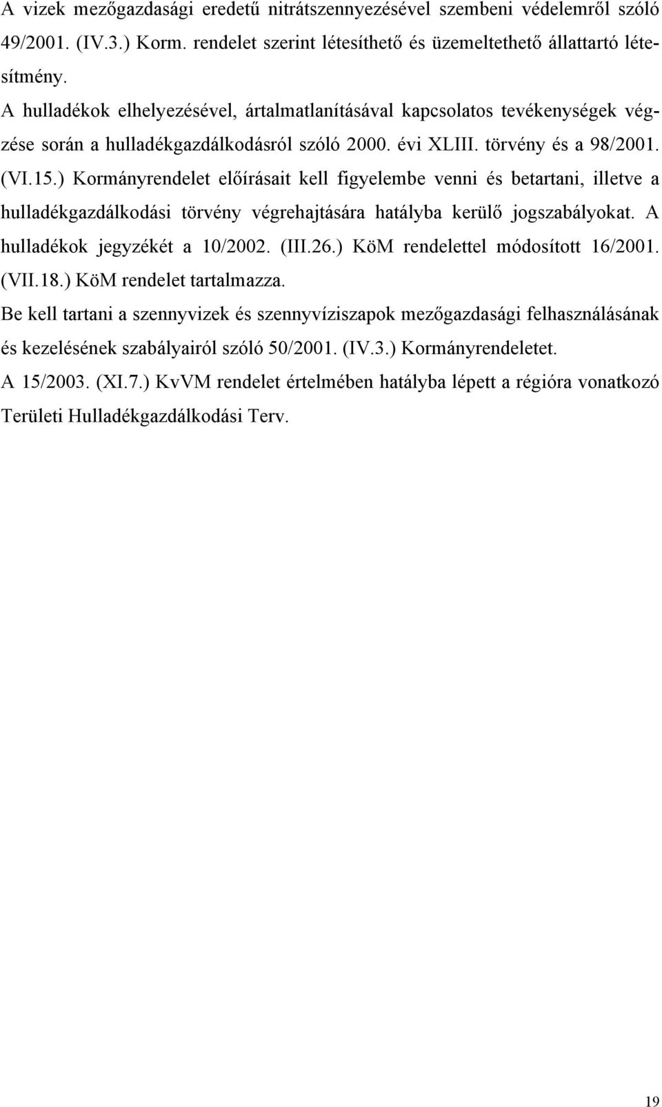 ) Kormányrendelet előírásait kell figyelembe venni és betartani, illetve a hulladékgazdálkodási törvény végrehajtására hatályba kerülő jogszabályokat. A hulladékok jegyzékét a 10/2002. (III.26.