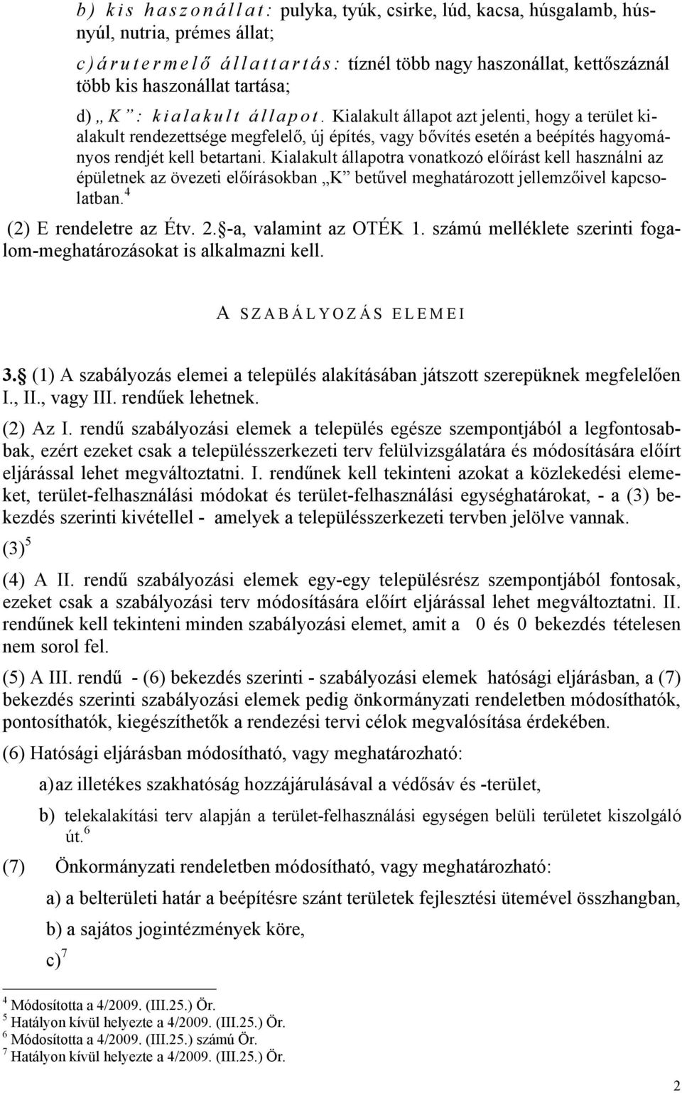 Kialakult állapotra vonatkozó előírást kell használni az épületnek az övezeti előírásokban K betűvel meghatározott jellemzőivel kapcsolatban. 4 (2) E rendeletre az Étv. 2. -a, valamint az OTÉK 1.