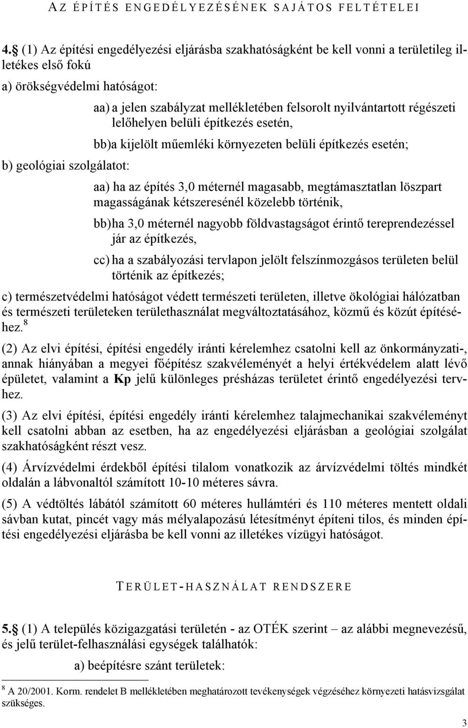 régészeti lelőhelyen belüli építkezés esetén, bb)a kijelölt műemléki környezeten belüli építkezés esetén; b) geológiai szolgálatot: aa) ha az építés 3,0 méternél magasabb, megtámasztatlan löszpart