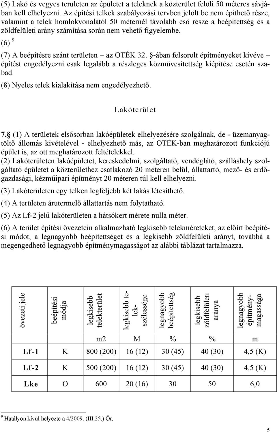 figyelembe. (6) 9 (7) A beépítésre szánt területen az OTÉK 32. -ában felsorolt építményeket kivéve építést engedélyezni csak legalább a részleges közművesítettség kiépítése esetén szabad.