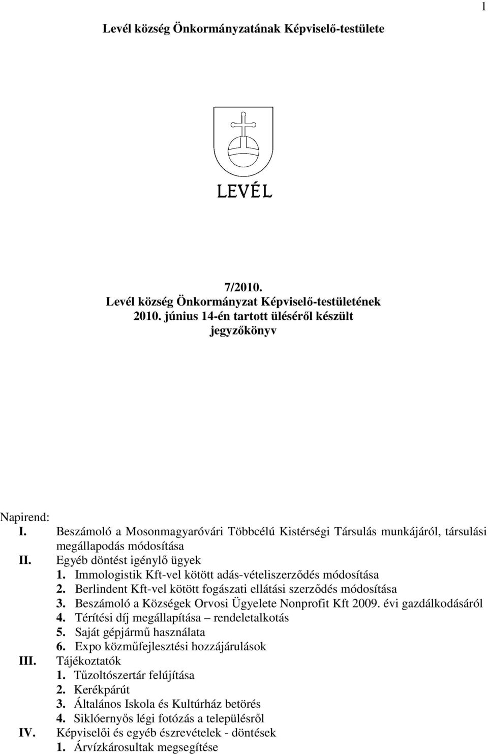 Immologistik Kft-vel kötött adás-vételiszerzıdés módosítása 2. Berlindent Kft-vel kötött fogászati ellátási szerzıdés módosítása 3. Beszámoló a Községek Orvosi Ügyelete Nonprofit Kft 2009.