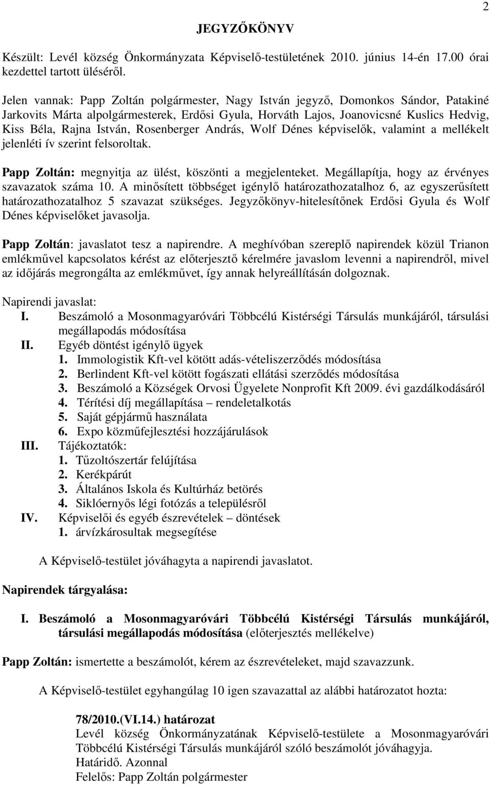 István, Rosenberger András, Wolf Dénes képviselık, valamint a mellékelt jelenléti ív szerint felsoroltak. Papp Zoltán: megnyitja az ülést, köszönti a megjelenteket.