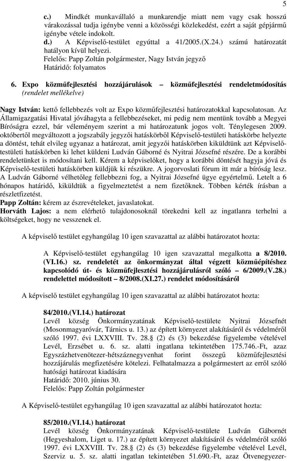 Expo közmőfejlesztési hozzájárulások közmőfejlesztési rendeletmódosítás (rendelet mellékelve) Nagy István: kettı fellebbezés volt az Expo közmőfejlesztési határozatokkal kapcsolatosan.