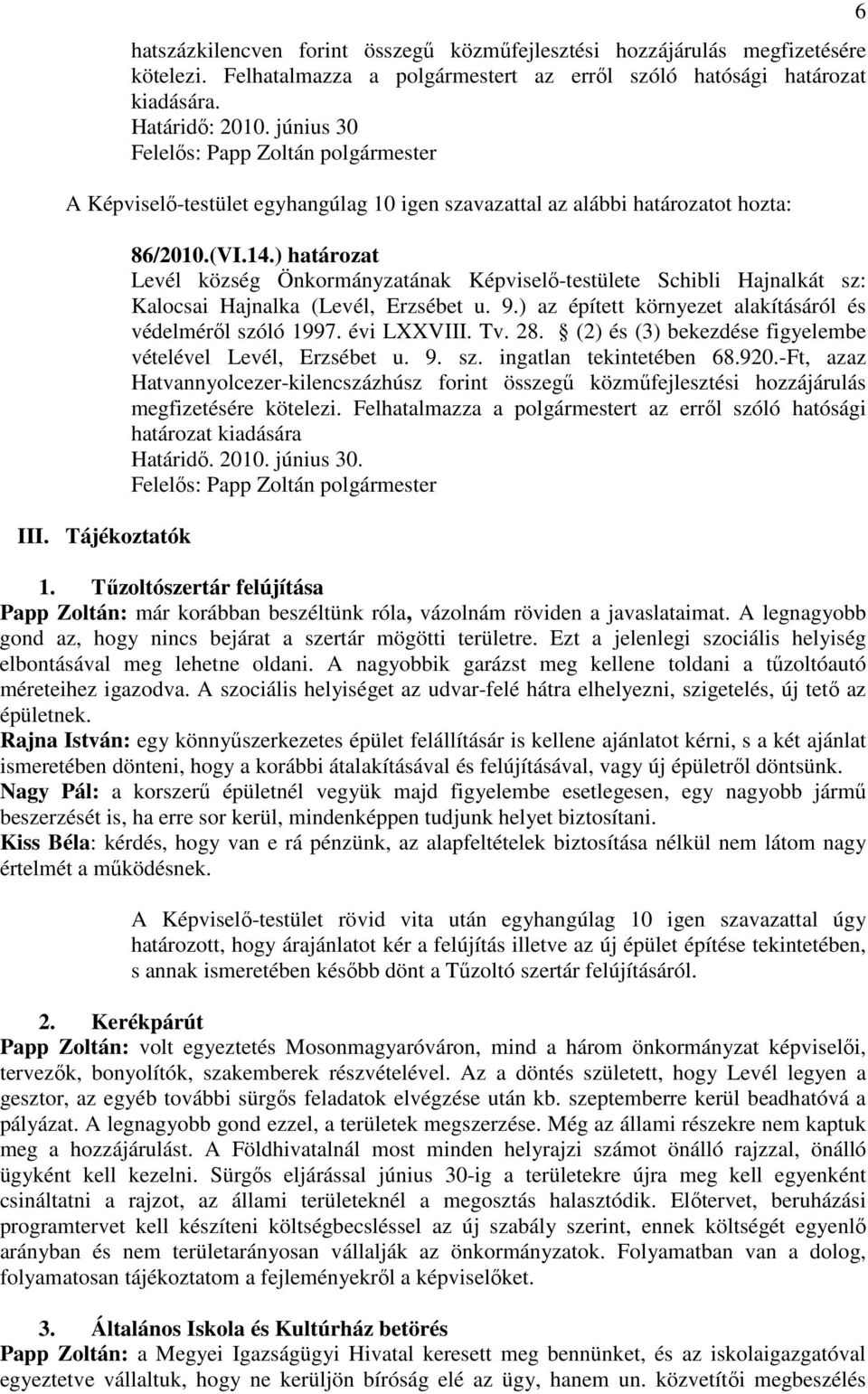 ) az épített környezet alakításáról és védelmérıl szóló 1997. évi LXXVIII. Tv. 28. (2) és (3) bekezdése figyelembe vételével Levél, Erzsébet u. 9. sz. ingatlan tekintetében 68.920.