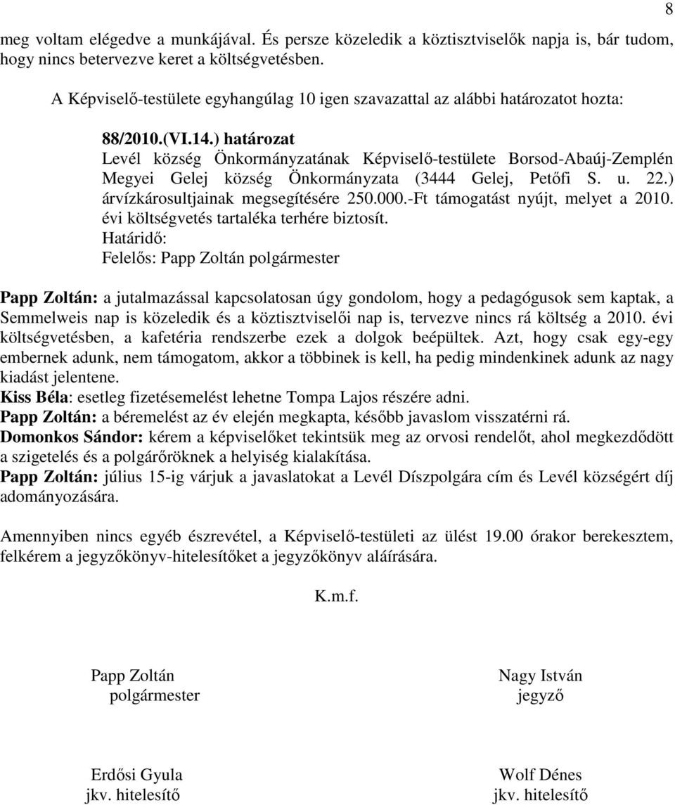 ) határozat Levél község Önkormányzatának Képviselı-testülete Borsod-Abaúj-Zemplén Megyei Gelej község Önkormányzata (3444 Gelej, Petıfi S. u. 22.) árvízkárosultjainak megsegítésére 250.000.