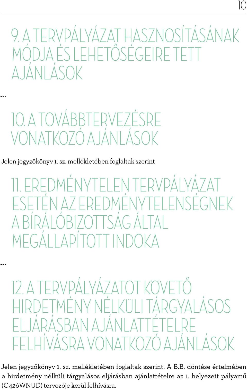 A tervpályázatot követő hirdetmény nélküli tárgyalásos eljárásban ajánlattételre felhívásra vonatkozó ajánlások Jelen jegyzőkönyv 1. sz.