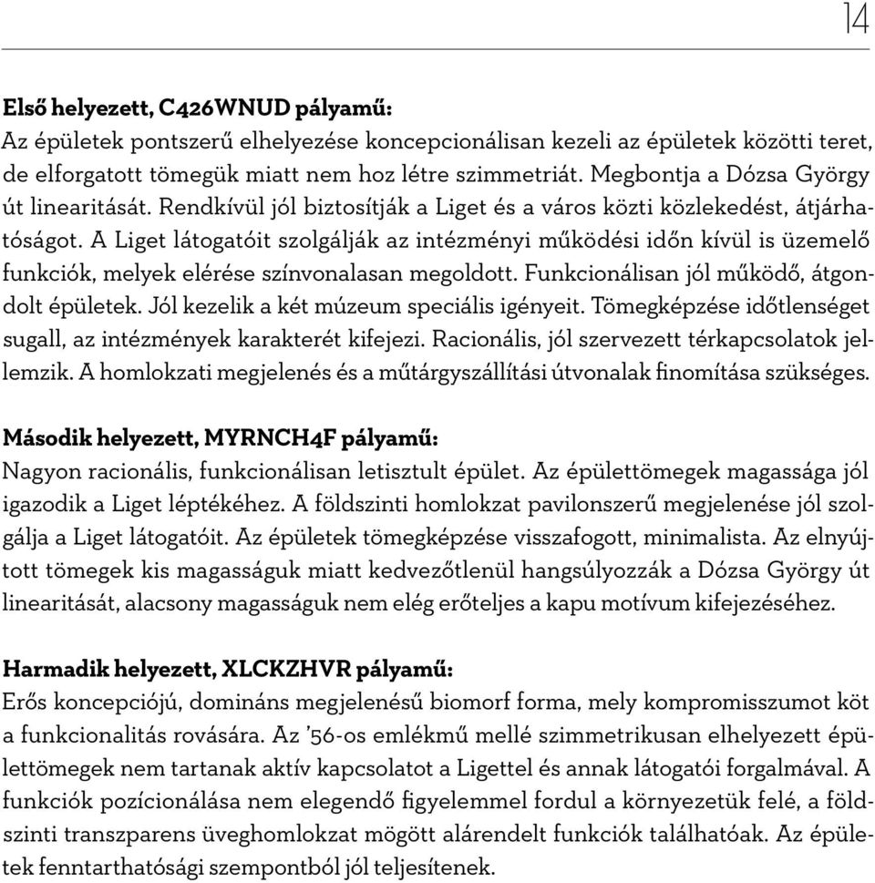 A Liget látogatóit szolgálják az intézményi működési időn kívül is üzemelő funkciók, melyek elérése színvonalasan megoldott. Funkcionálisan jól működő, átgondolt épületek.