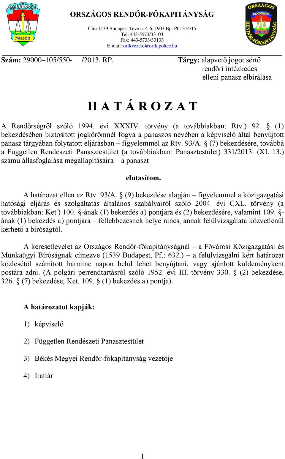 (1) bekezdésében biztosított jogkörömnél fogva a panaszos nevében a képviselő által benyújtott panasz tárgyában folytatott eljárásban figyelemmel az Rtv. 93/A.