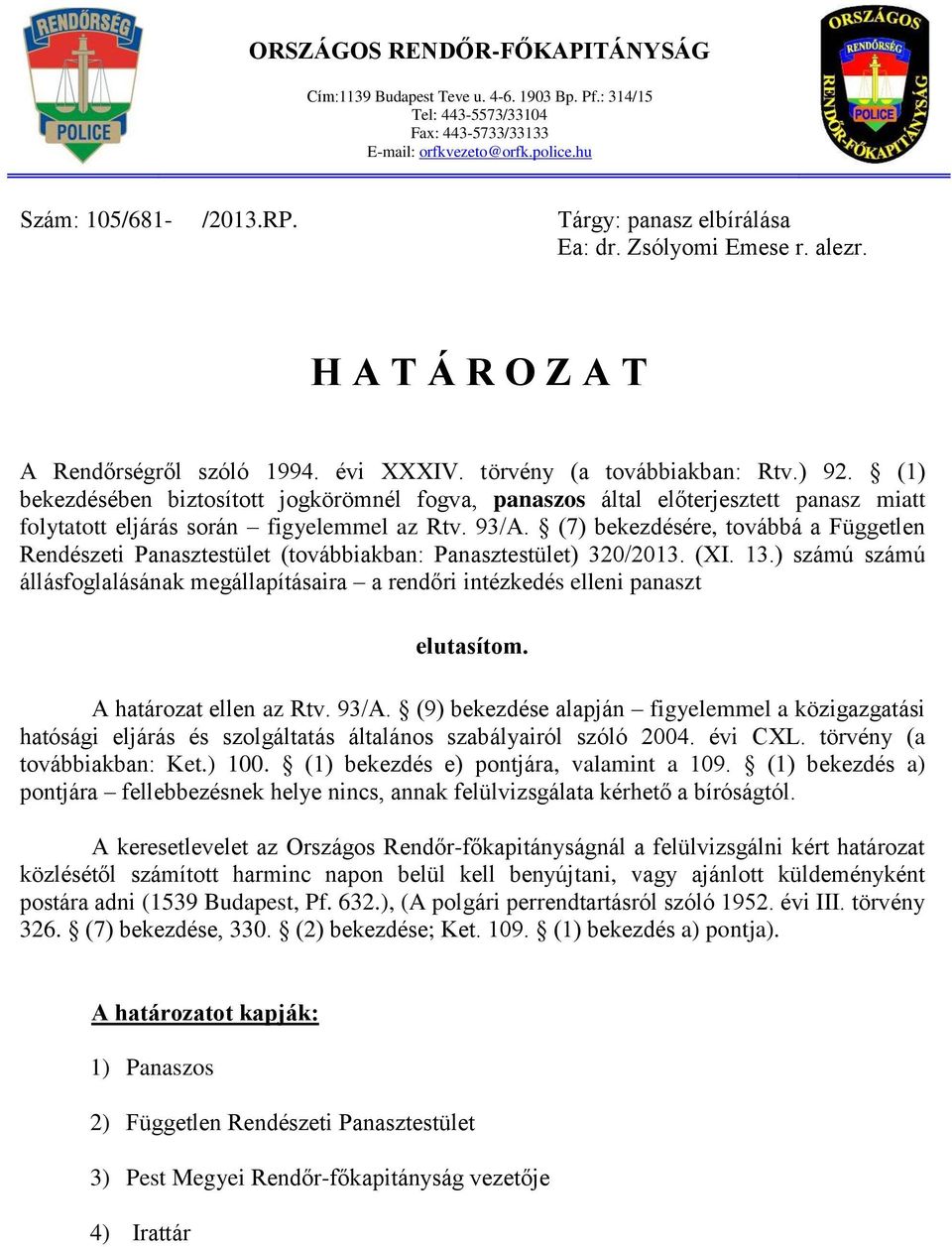 (1) bekezdésében biztosított jogkörömnél fogva, panaszos által előterjesztett panasz miatt folytatott eljárás során figyelemmel az Rtv. 93/A.