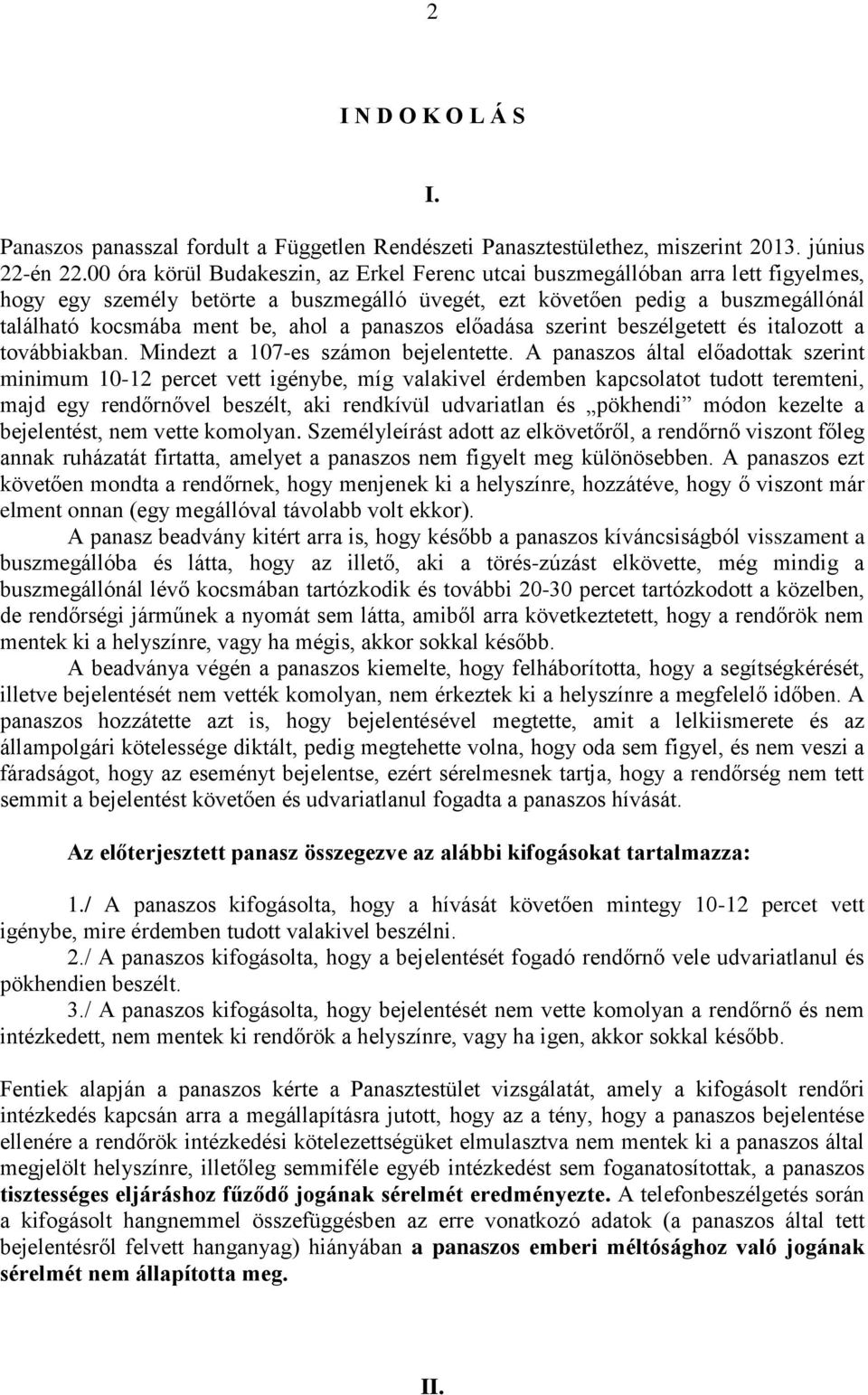 a panaszos előadása szerint beszélgetett és italozott a továbbiakban. Mindezt a 107-es számon bejelentette.