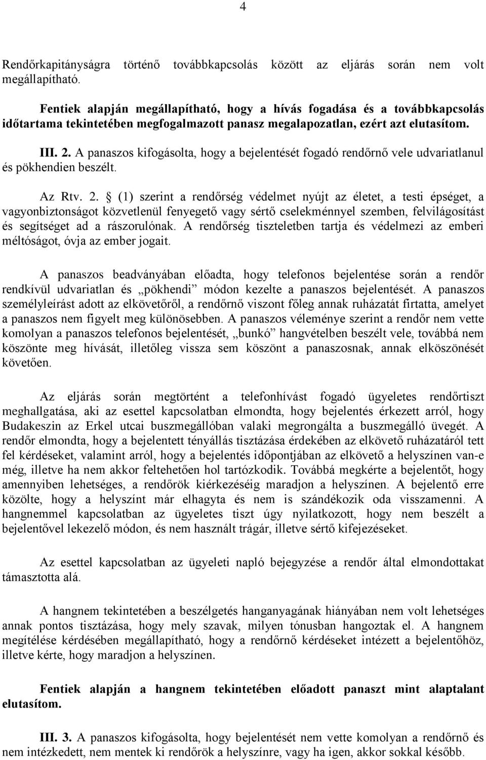 A panaszos kifogásolta, hogy a bejelentését fogadó rendőrnő vele udvariatlanul és pökhendien beszélt. Az Rtv. 2.