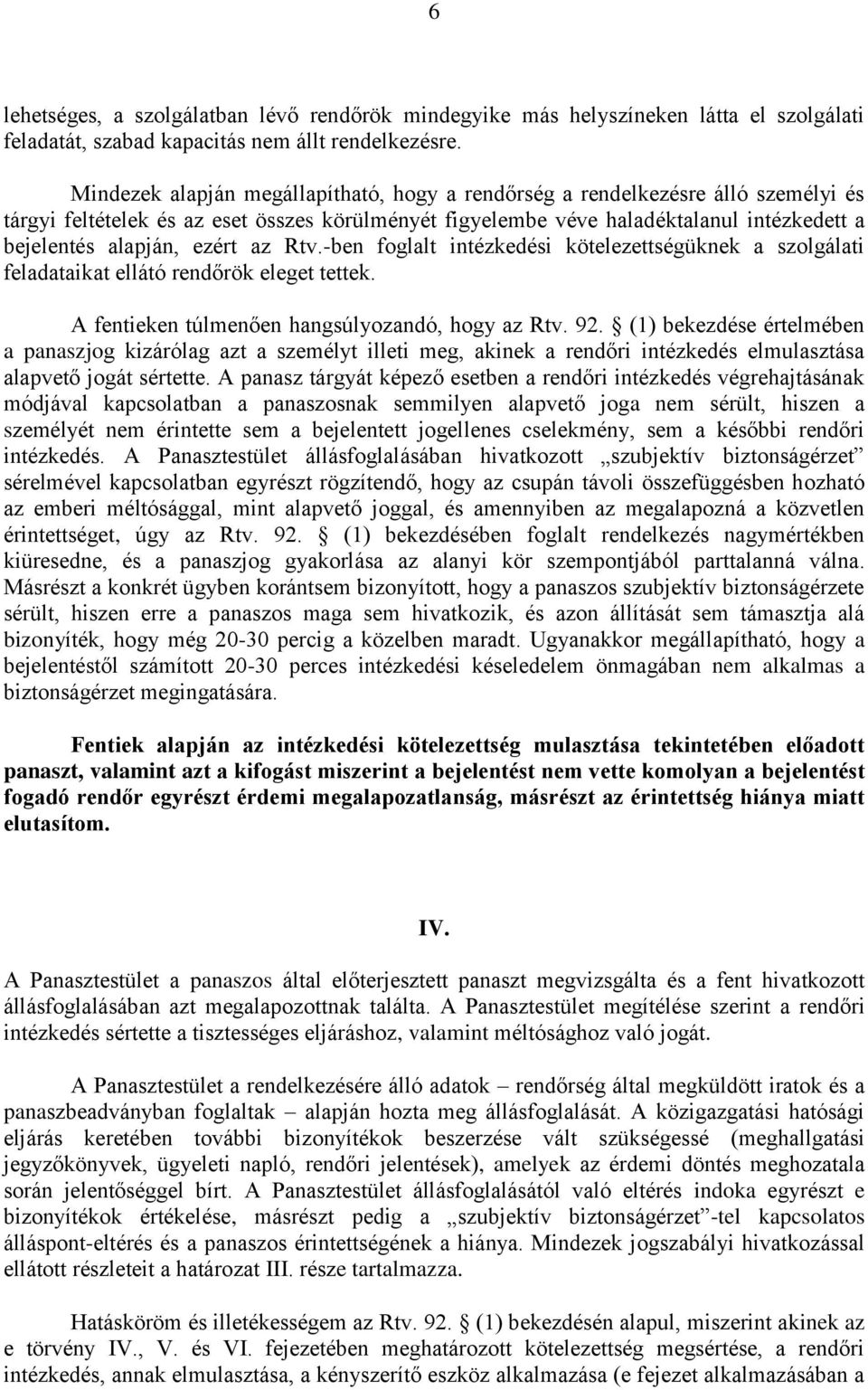 ezért az Rtv.-ben foglalt intézkedési kötelezettségüknek a szolgálati feladataikat ellátó rendőrök eleget tettek. A fentieken túlmenően hangsúlyozandó, hogy az Rtv. 92.