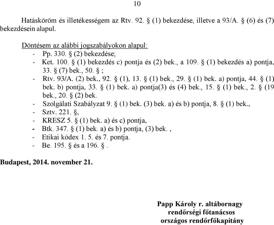 , 15. (1) bek., 2. (19 bek., 20. (2) bek. - Szolgálati Szabályzat 9. (1) bek. (3) bek. a) és b) pontja, 8. (1) bek., - Sztv. 221., - KRESZ 5. (1) bek. a) és c) pontja, - Btk. 347. (1) bek. a) és b) pontja, (3) bek.